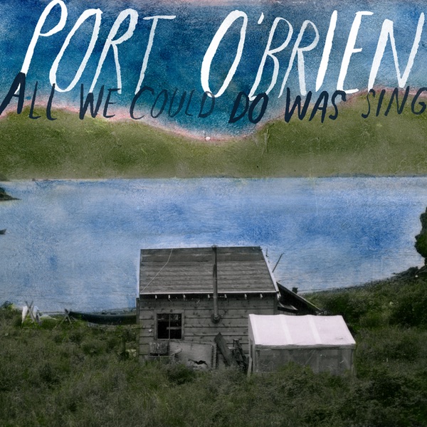 Port O Brien - All We Could Do Was Sing